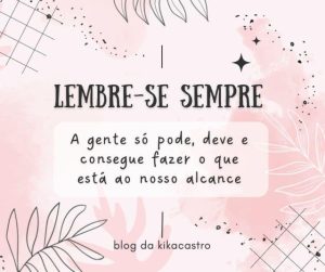 Mensagem: 'Lembre-se sempre: a gente só pode, deve e consegue fazer o que está ao nosso alcance'.