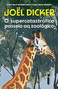 Capa do livro O supercatastrófico passeio ao zoológico, de Joël Dicker