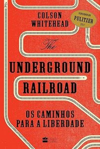 Capa do livro The Underground Railroad - Os Caminhos para a liberdade, de Colson Whitehead
